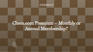 Chess.com Premium – Monthly or Annual Membership?